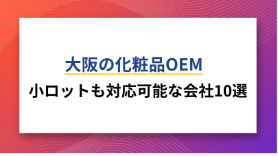 大阪の化粧品OEMで小ロットも対応可能な会社10選をOEMメーカーが解説！
